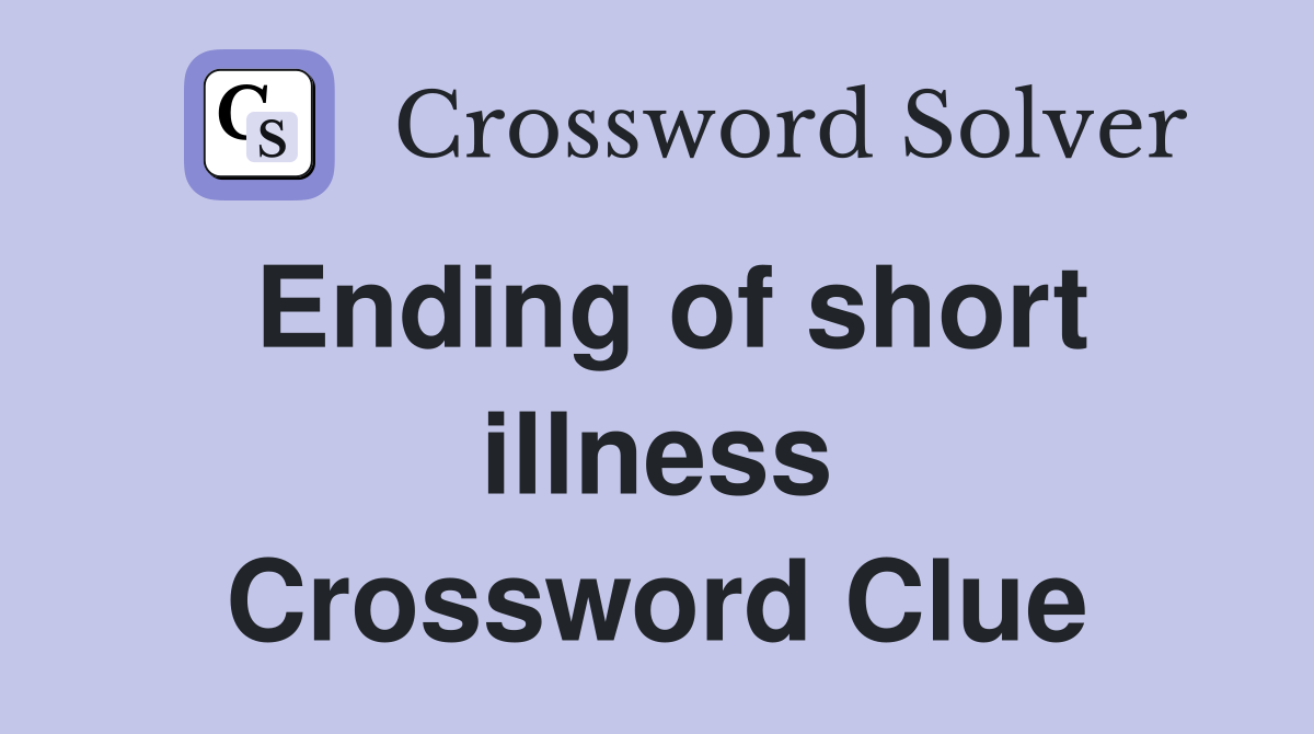 Ending of short illness Crossword Clue