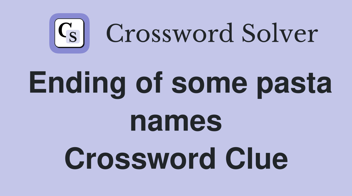 Ending of some pasta names Crossword Clue