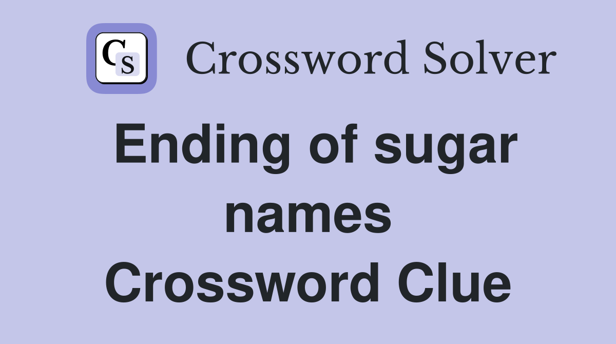 Ending of sugar names Crossword Clue