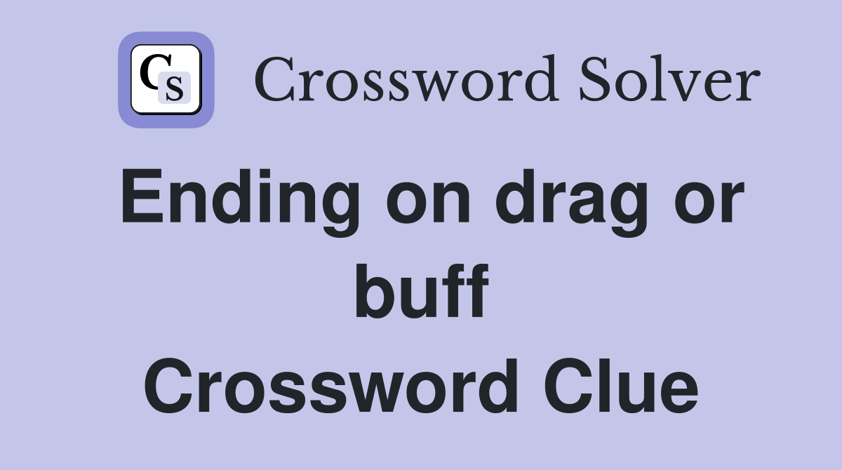 Ending on drag or buff Crossword Clue