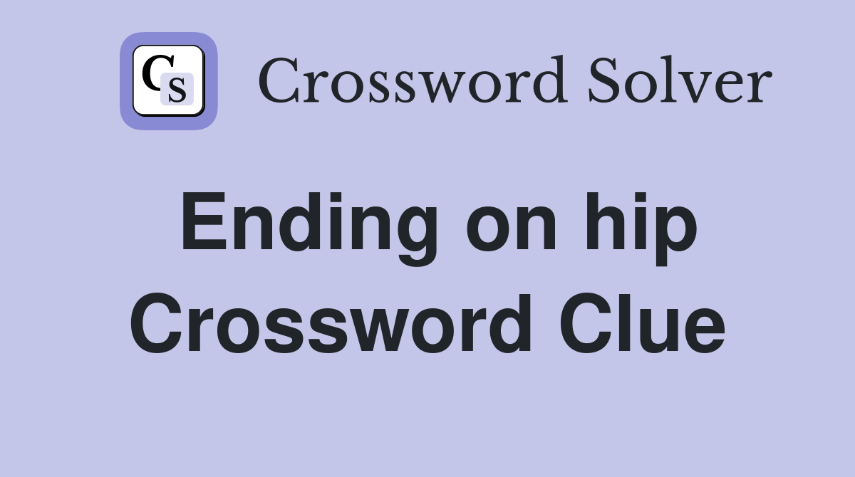 Ending on hip Crossword Clue