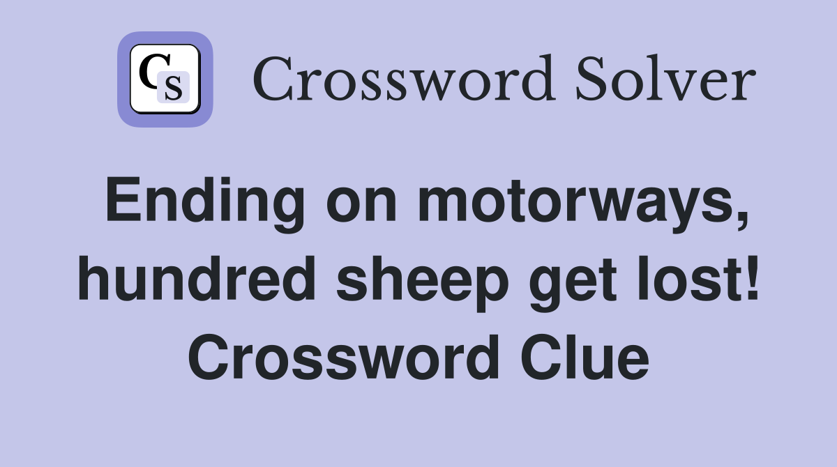 Ending on motorways, hundred sheep get lost! Crossword Clue
