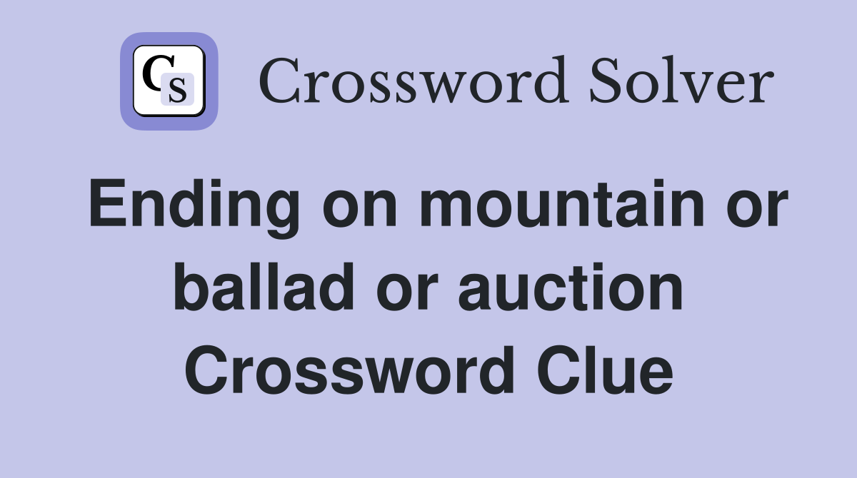 Ending on mountain or ballad or auction Crossword Clue