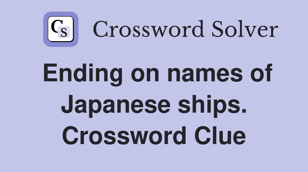 Ending on names of Japanese ships. Crossword Clue