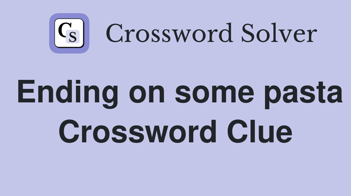 Ending on some pasta Crossword Clue