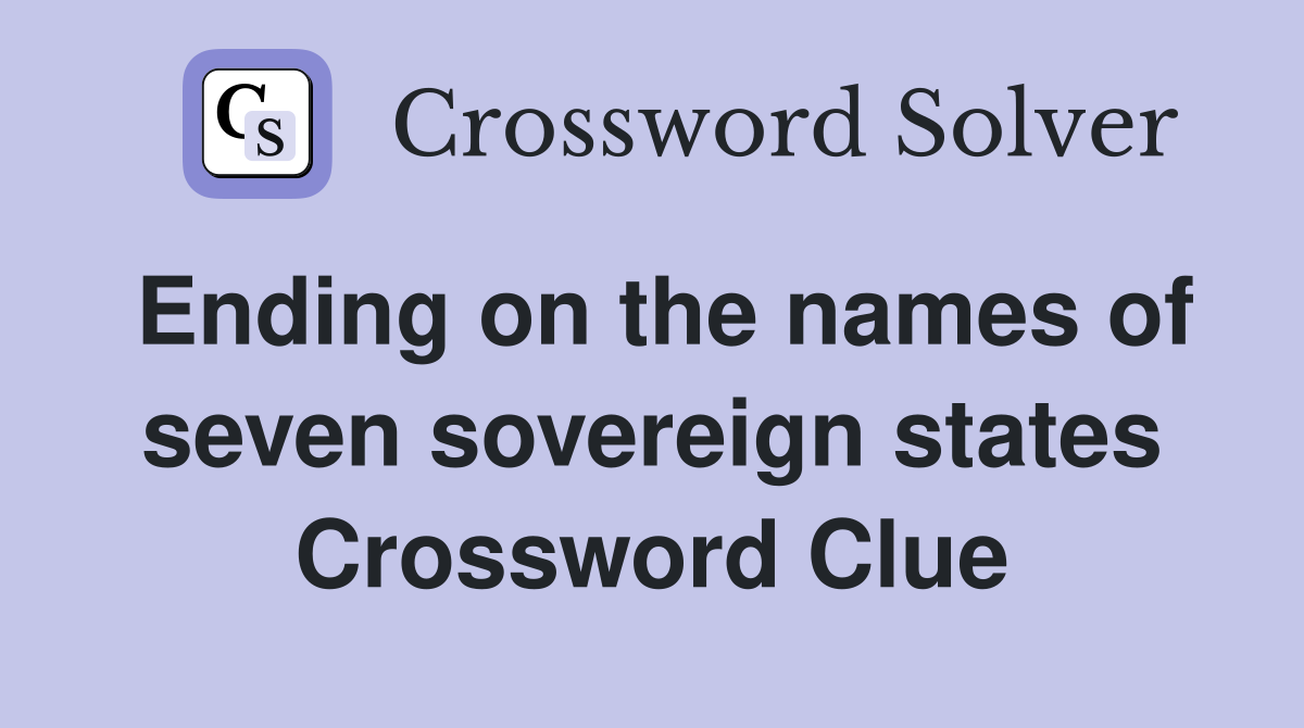 Ending on the names of seven sovereign states Crossword Clue