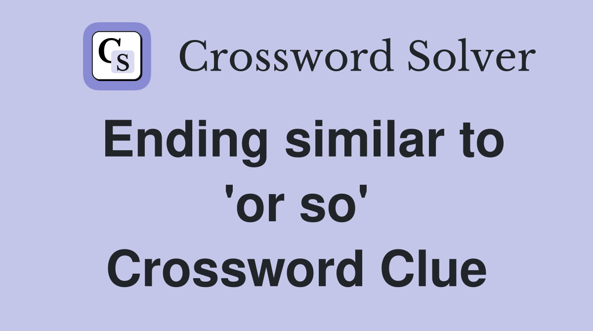 Ending similar to 'or so' Crossword Clue