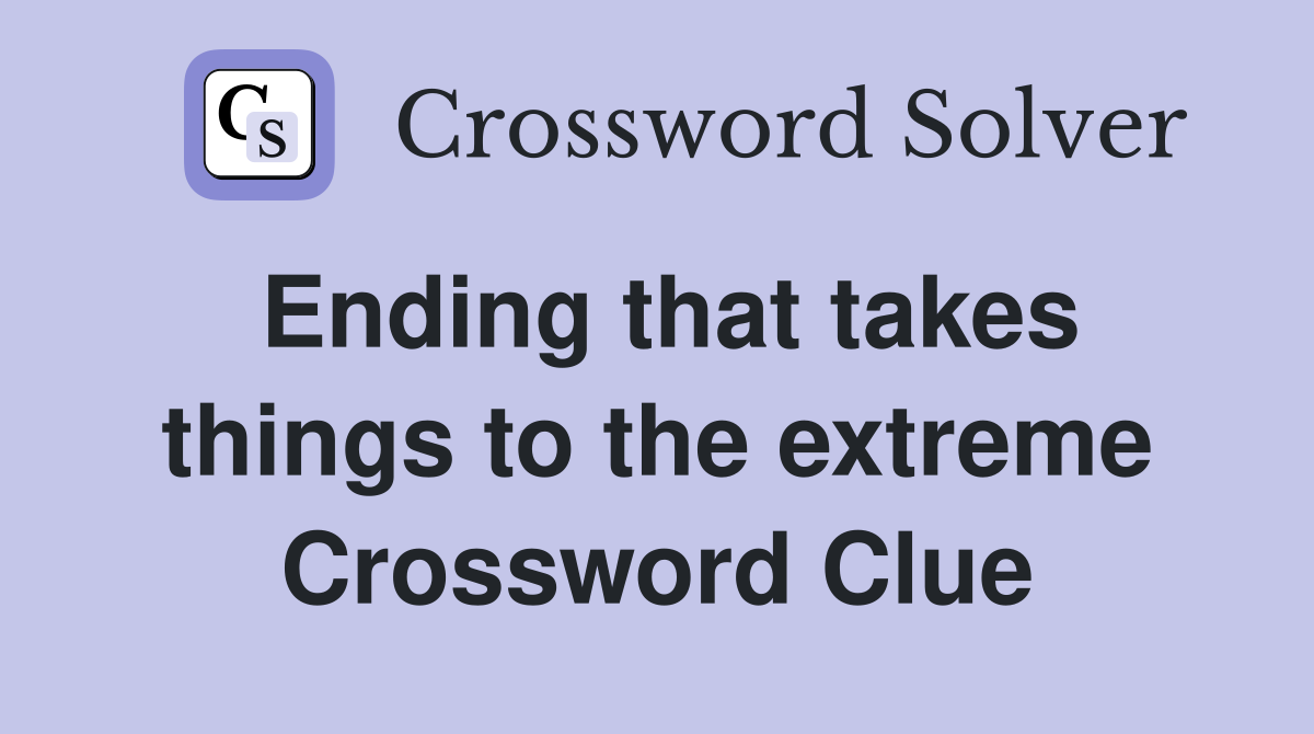 Ending that takes things to the extreme Crossword Clue