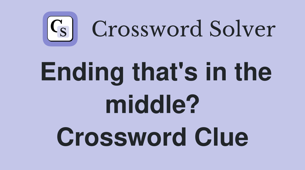 Ending that's in the middle? Crossword Clue