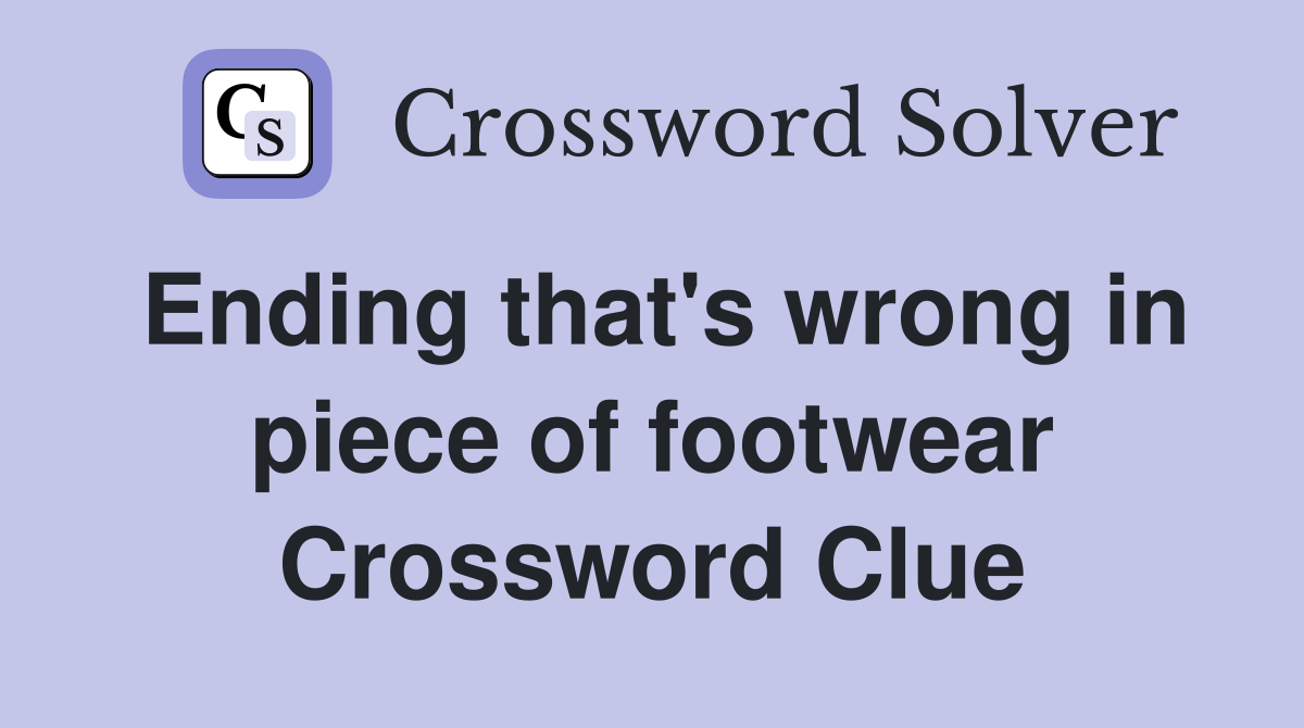 Ending that's wrong in piece of footwear Crossword Clue