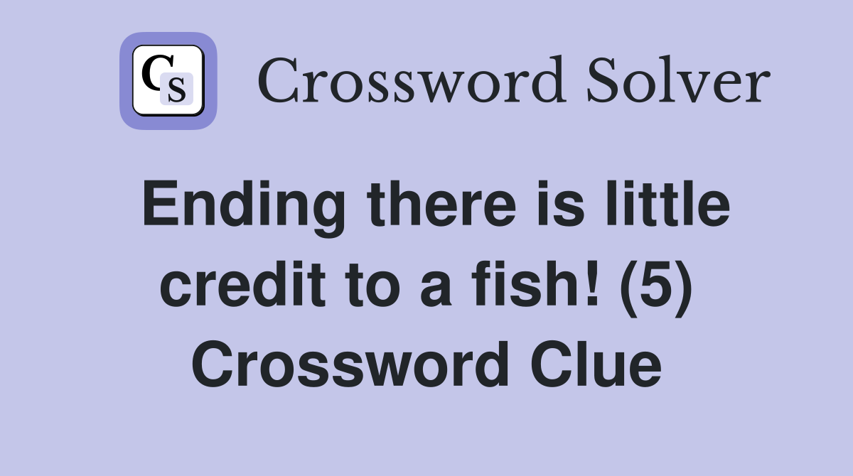 Ending there is little credit to a fish! (5) Crossword Clue