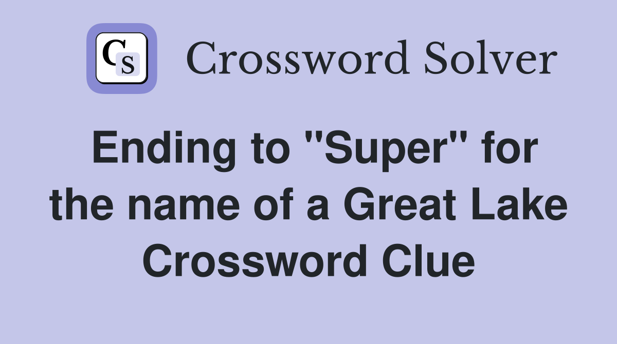 Ending to "Super" for the name of a Great Lake Crossword Clue