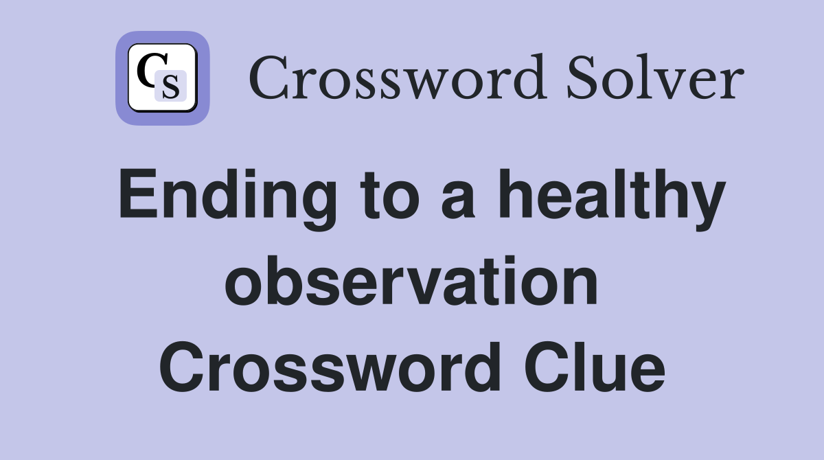 Ending to a healthy observation Crossword Clue