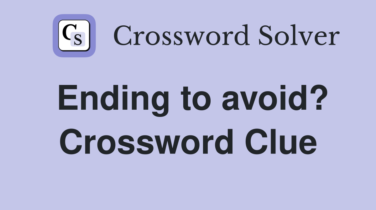 Ending to avoid? Crossword Clue