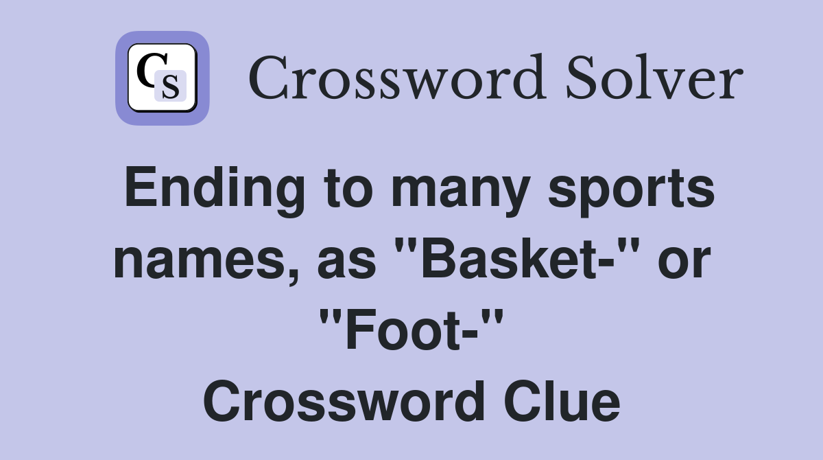 Ending to many sports names, as "Basket-" or "Foot-" Crossword Clue