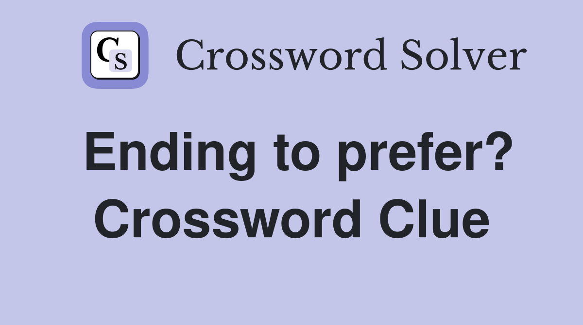 Ending to prefer? Crossword Clue