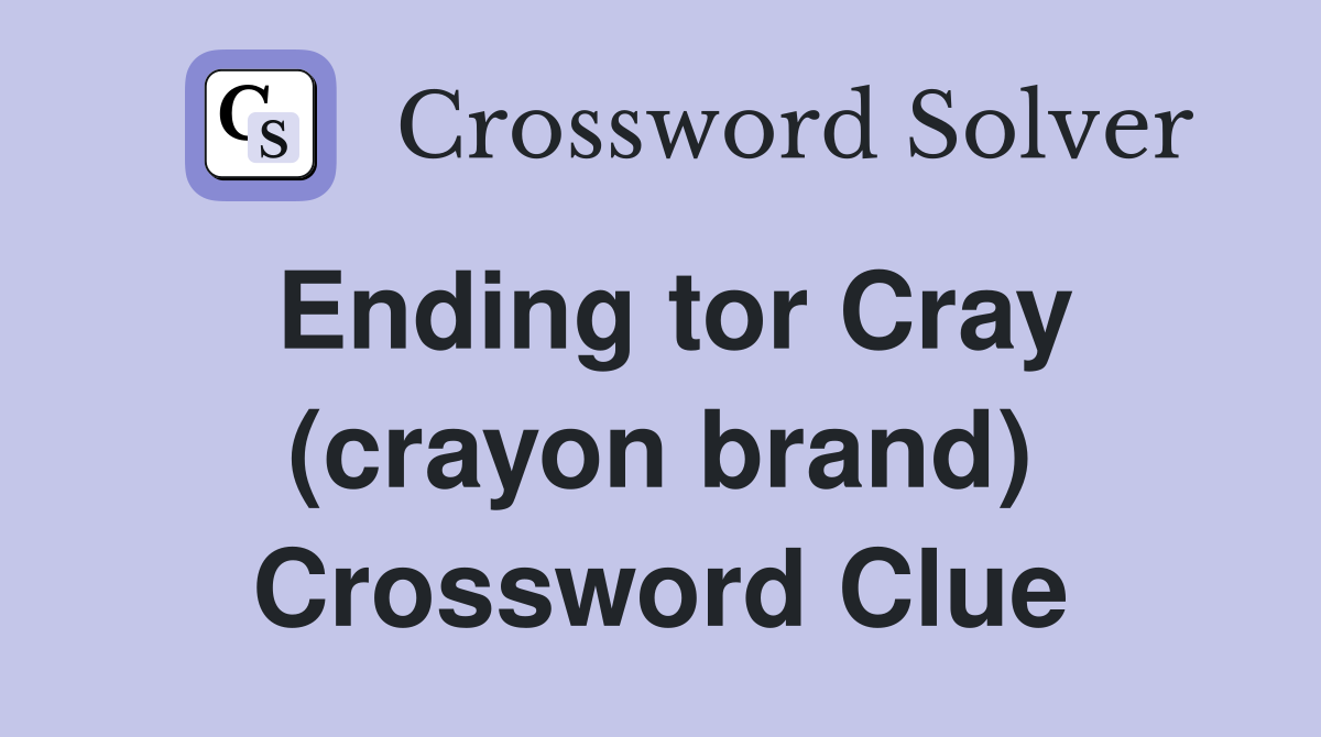 Ending tor Cray (crayon brand) Crossword Clue