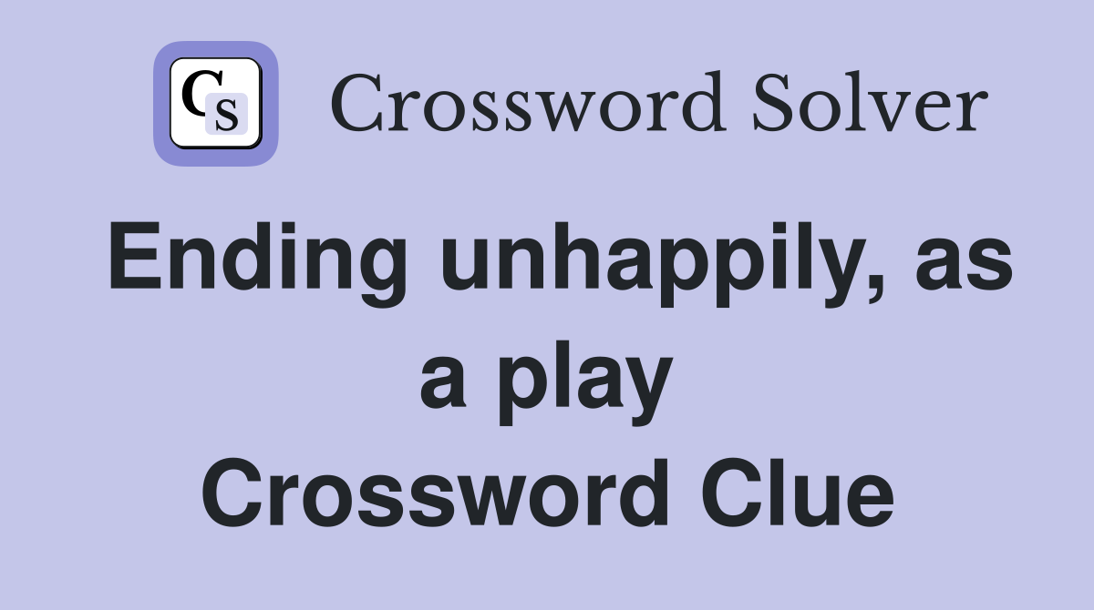 Ending unhappily, as a play Crossword Clue