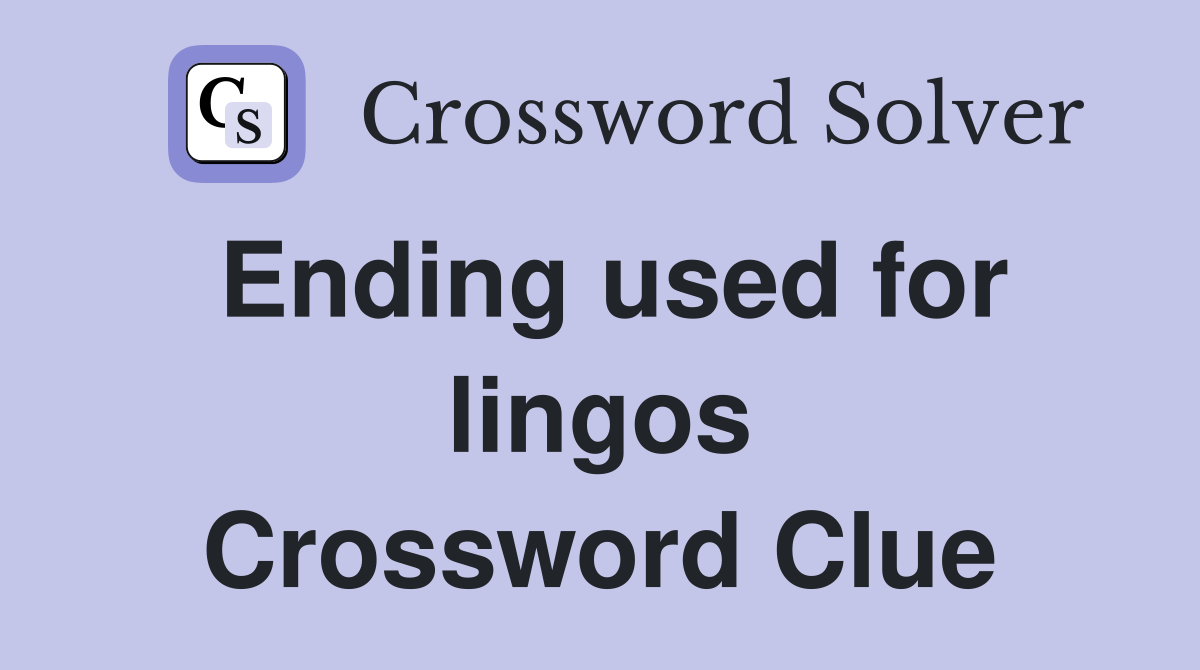 Ending used for lingos Crossword Clue