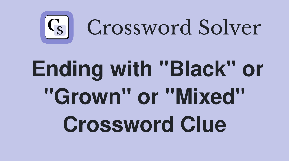 Ending with "Black" or "Grown" or "Mixed" Crossword Clue