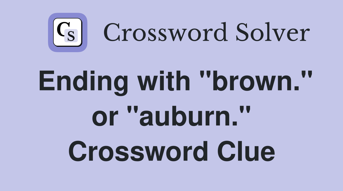 Ending with "brown." or "auburn." Crossword Clue