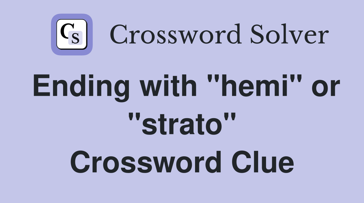 Ending with "hemi" or "strato" Crossword Clue