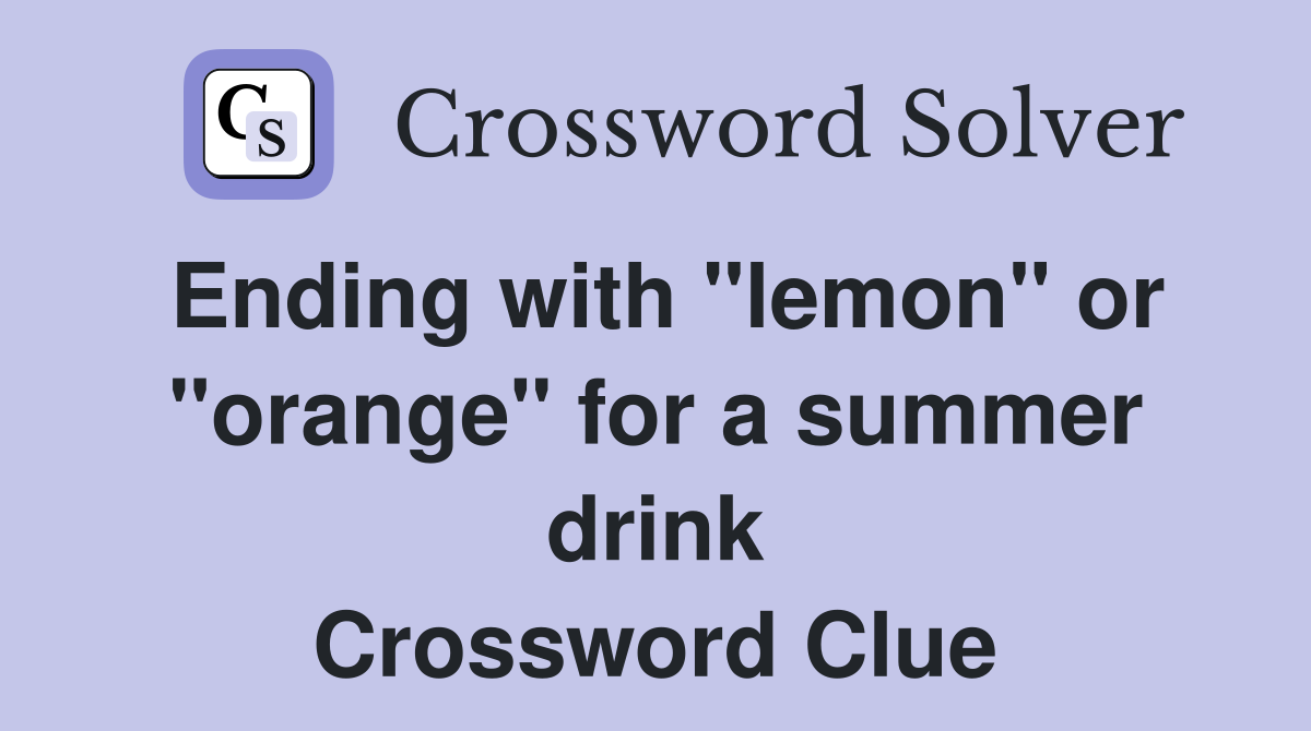 Ending with "lemon" or "orange" for a summer drink Crossword Clue