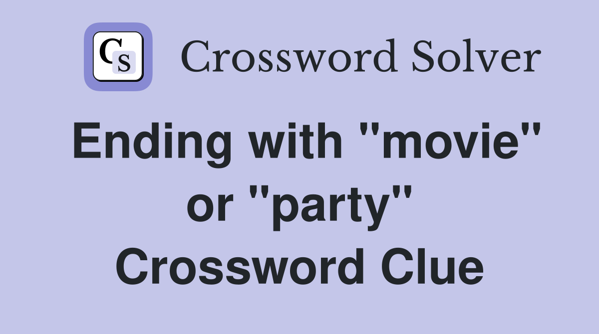 Ending with "movie" or "party" Crossword Clue