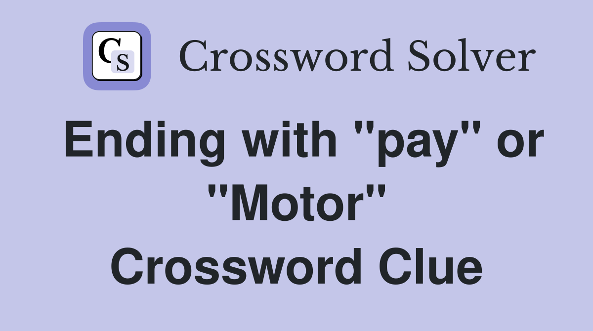 Ending with "pay" or "Motor" Crossword Clue