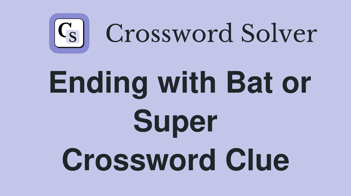 Ending with Bat or Super Crossword Clue
