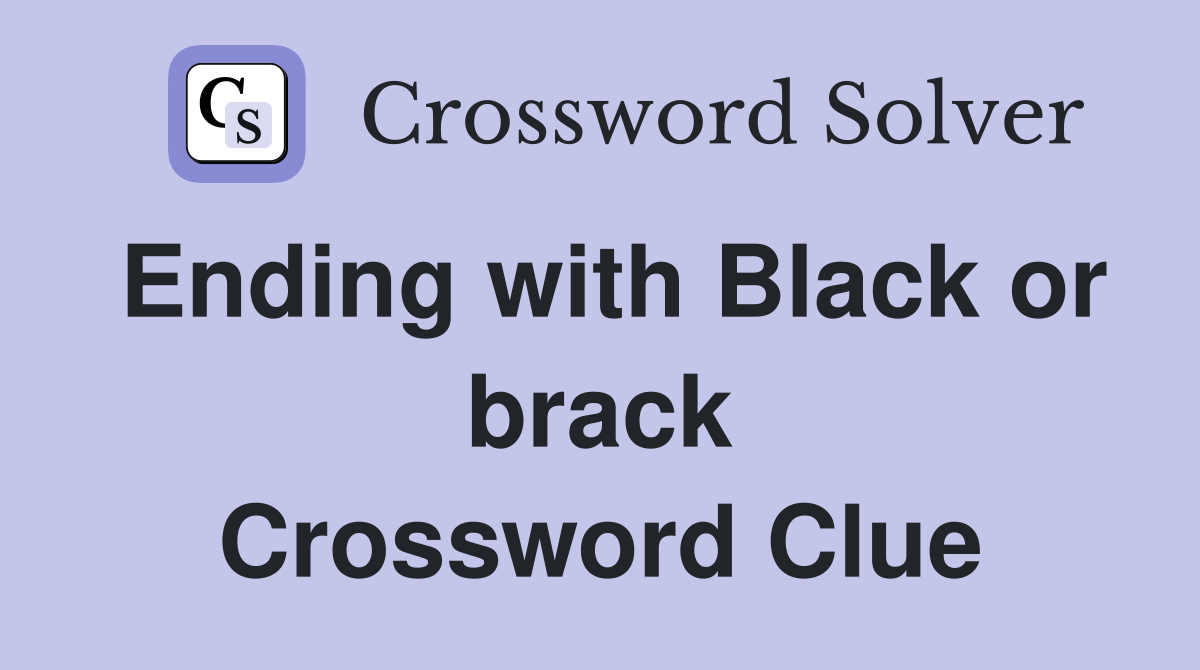 Ending with Black or brack Crossword Clue