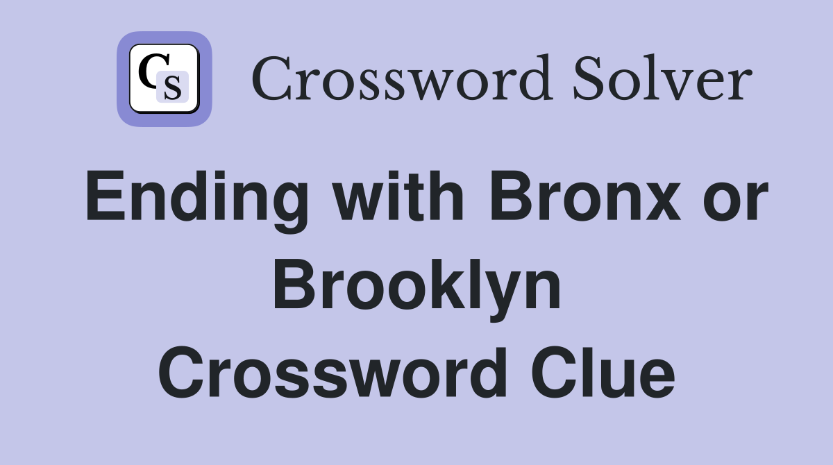 Ending with Bronx or Brooklyn Crossword Clue
