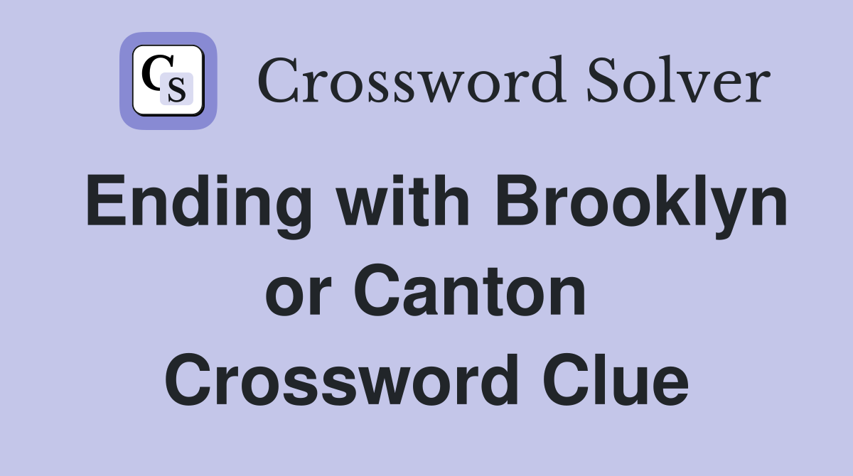 Ending with Brooklyn or Canton Crossword Clue