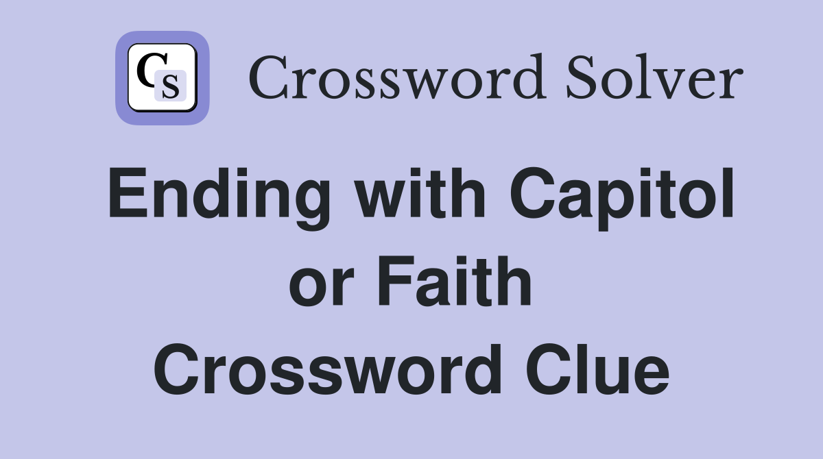 Ending with Capitol or Faith Crossword Clue