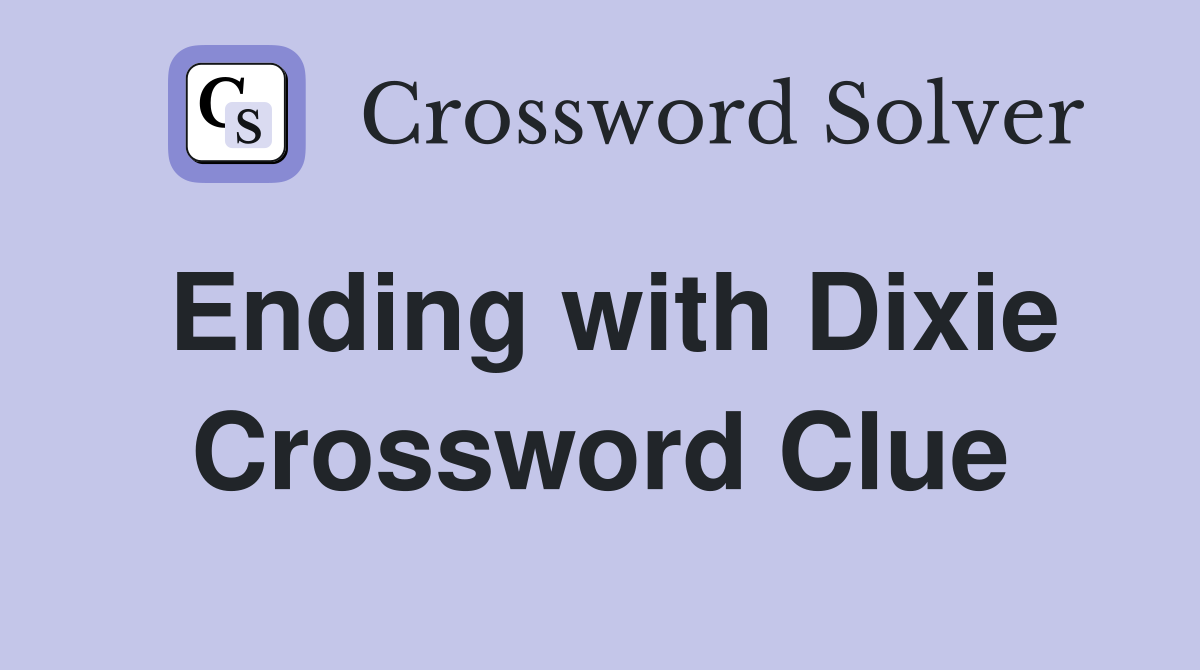 Ending with Dixie Crossword Clue