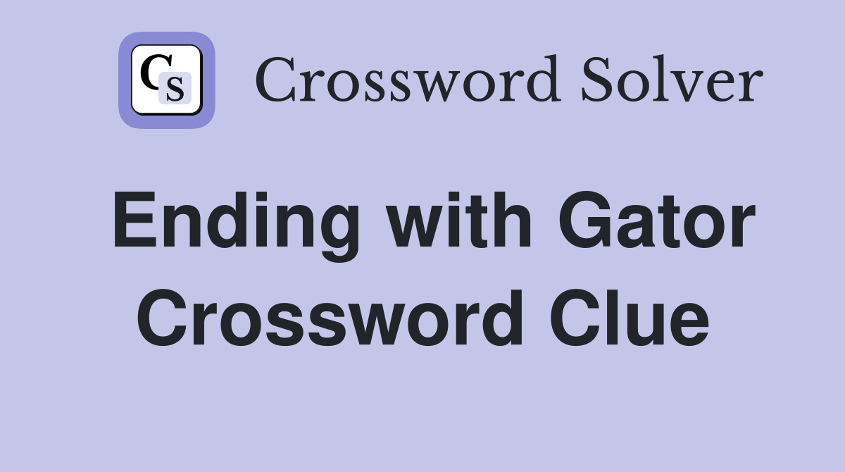 Ending with Gator Crossword Clue