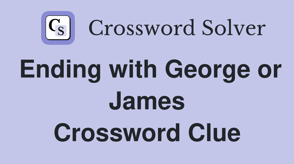 Ending with George or James Crossword Clue