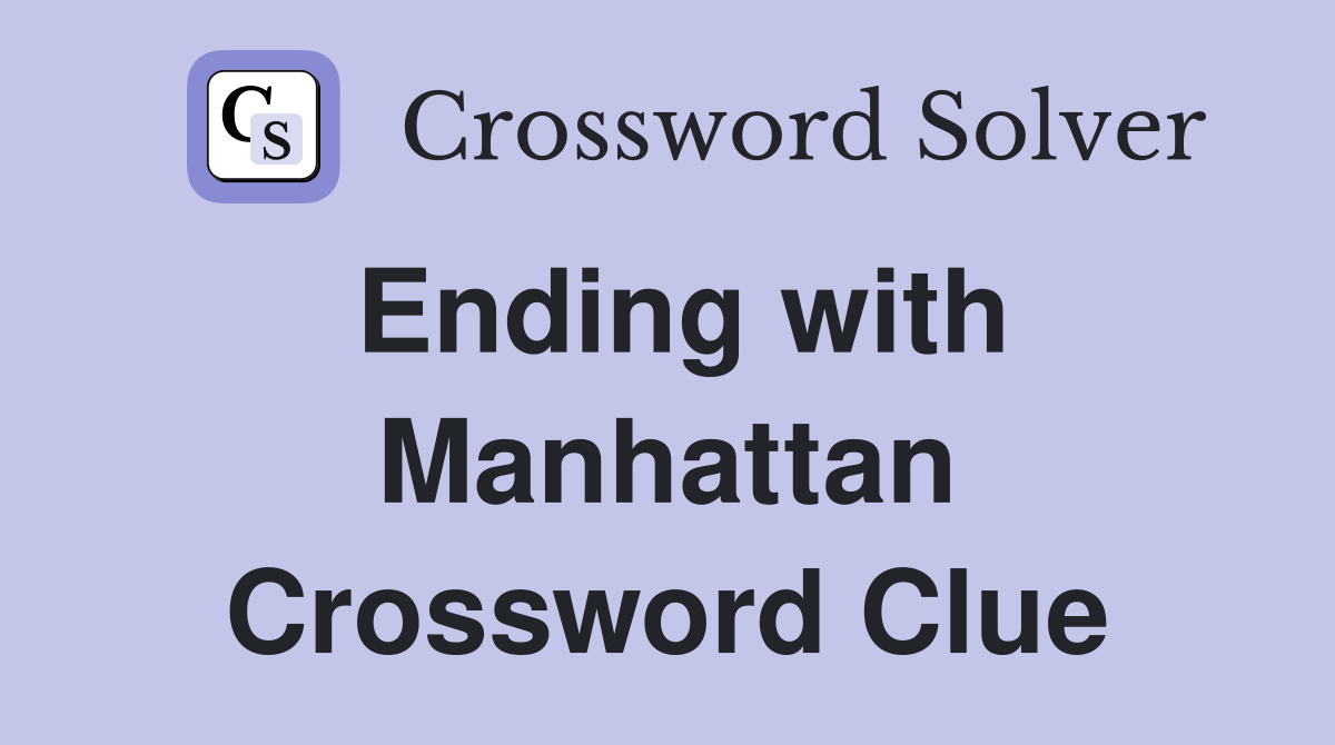 Ending with Manhattan Crossword Clue