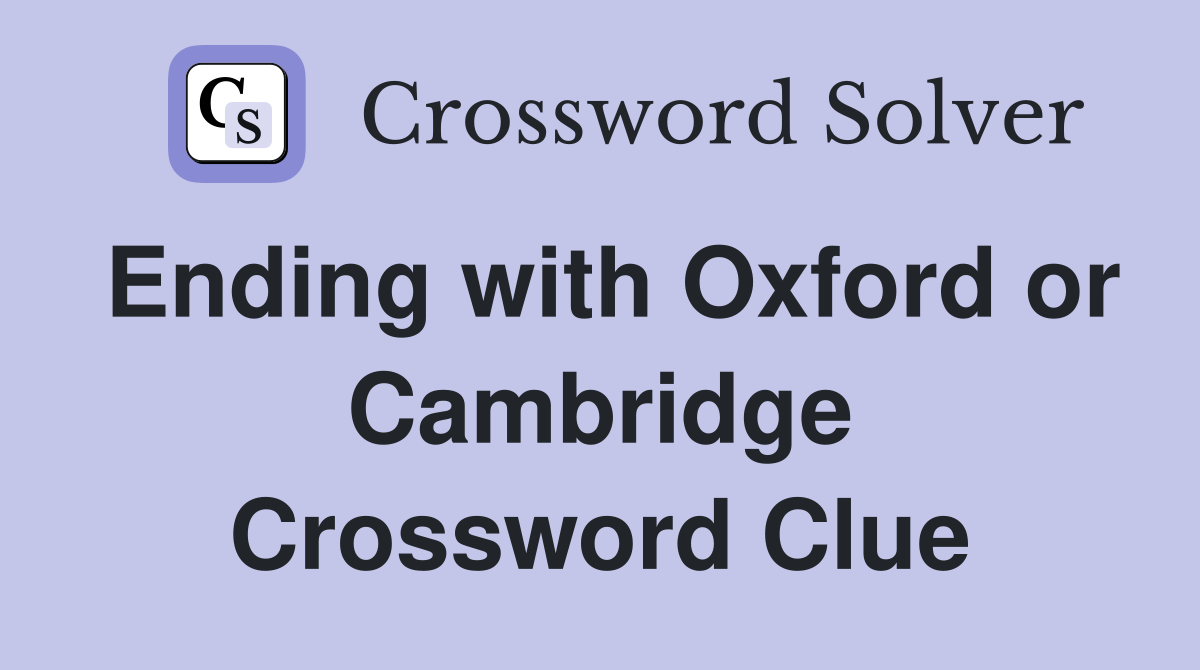 Ending with Oxford or Cambridge Crossword Clue