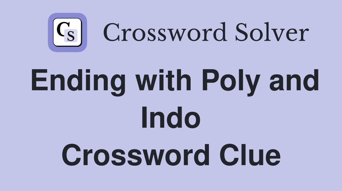 Ending with Poly and Indo Crossword Clue