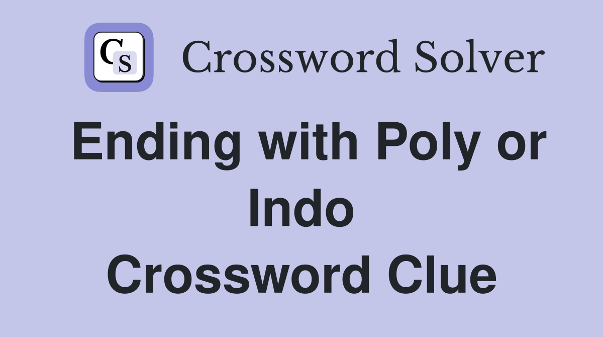 Ending with Poly or Indo Crossword Clue