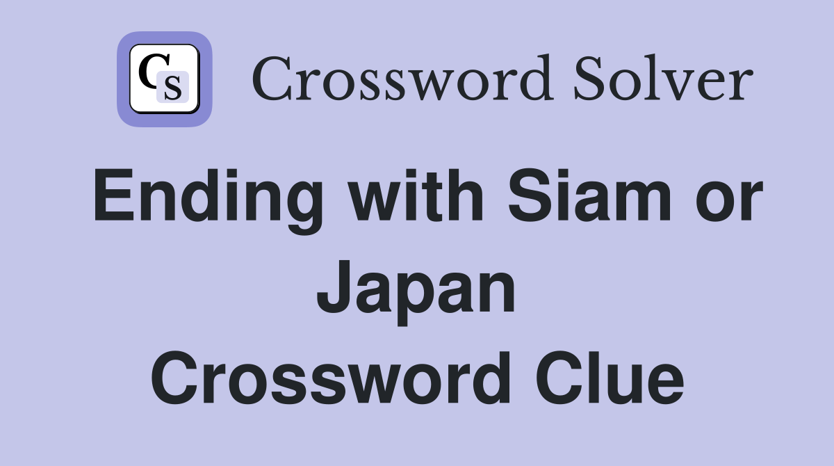 Ending with Siam or Japan Crossword Clue