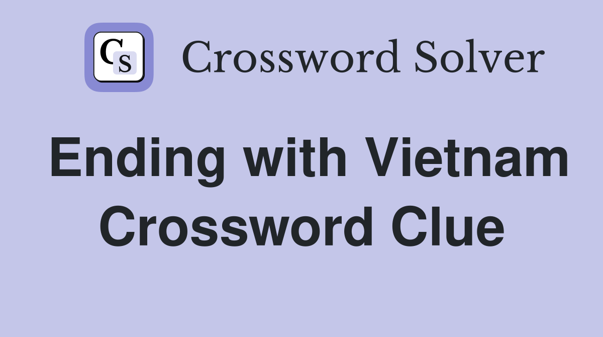 Ending with Vietnam Crossword Clue