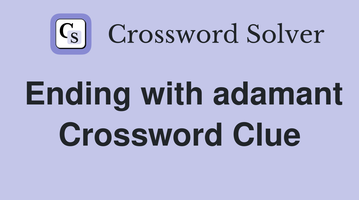 Ending with adamant Crossword Clue