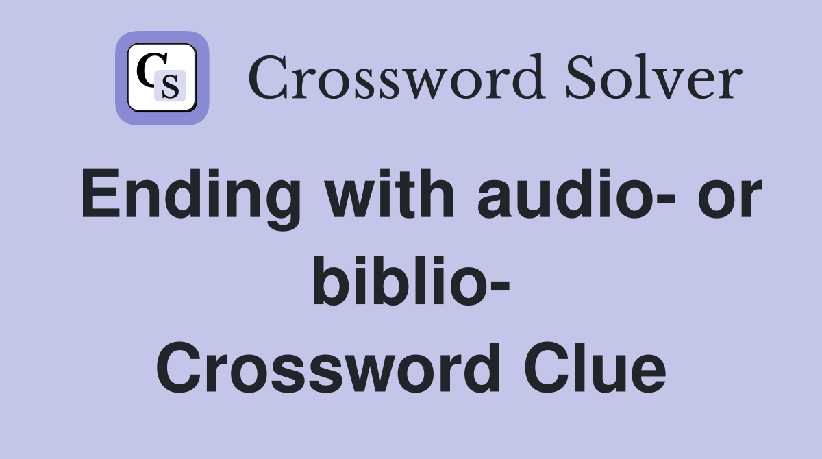 Ending with audio- or biblio- Crossword Clue