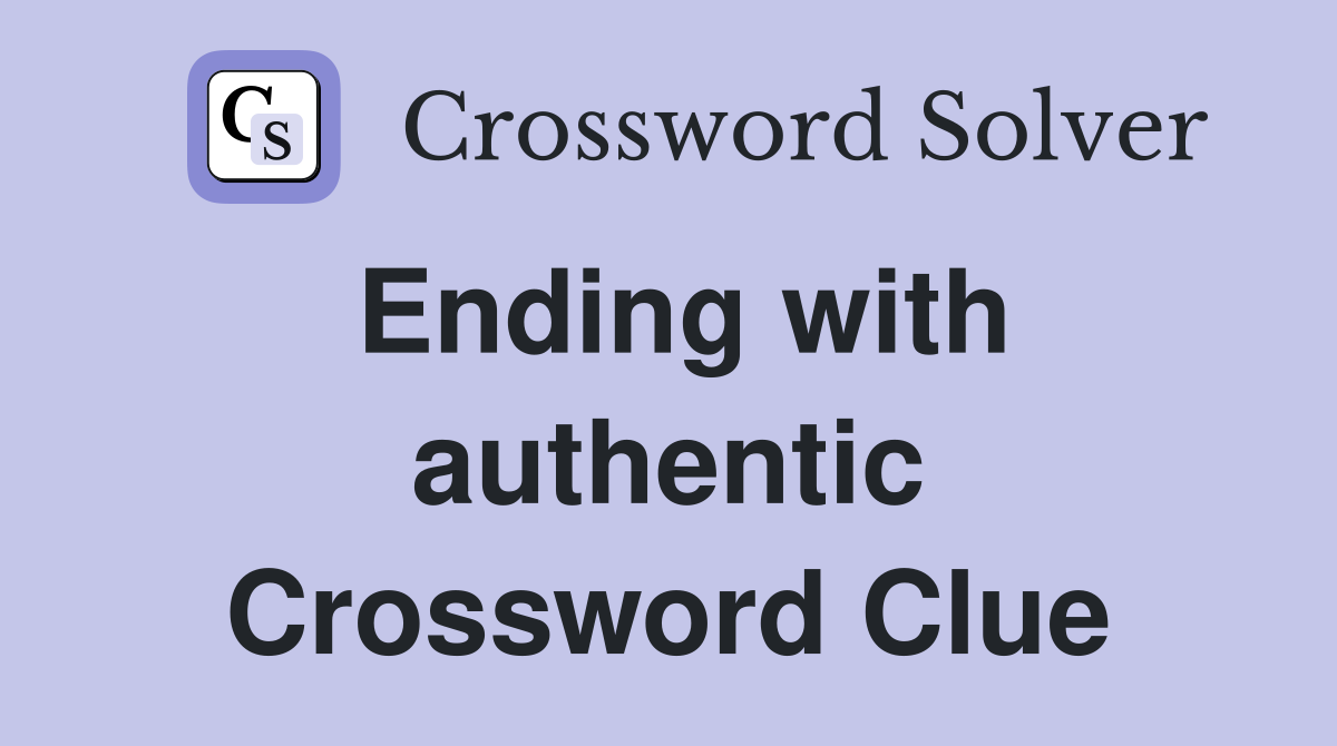 Ending with authentic Crossword Clue