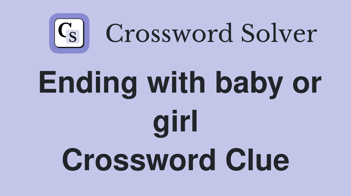 Ending with baby or girl Crossword Clue
