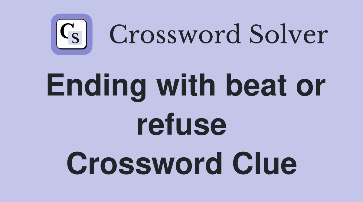 Ending with beat or refuse Crossword Clue