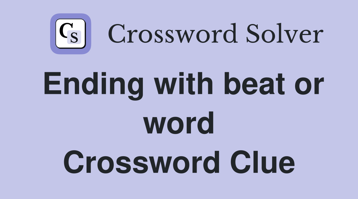 Ending with beat or word Crossword Clue