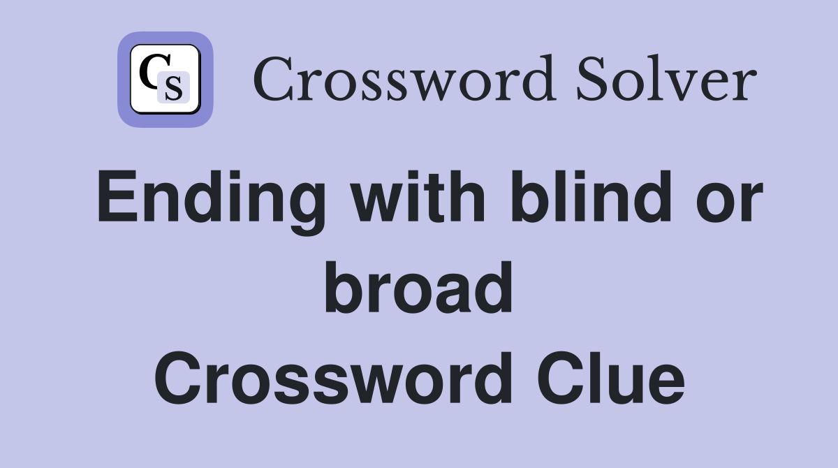 Ending with blind or broad Crossword Clue